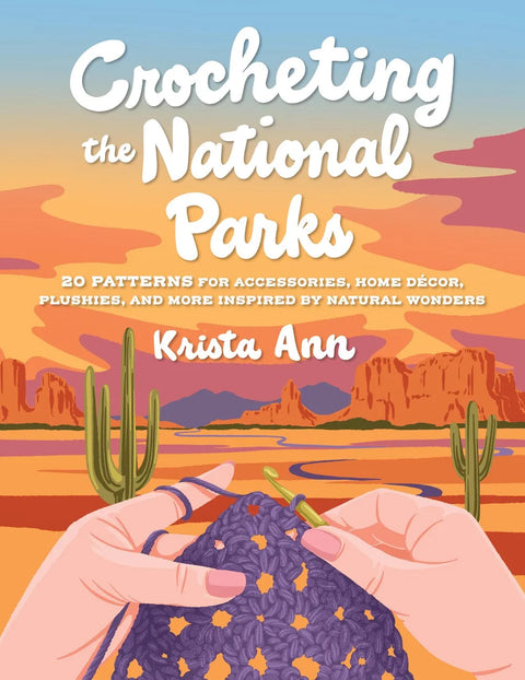 Crocheting the National Parks: 20 Patterns for Accessories, Home Decor, Plushies, and more