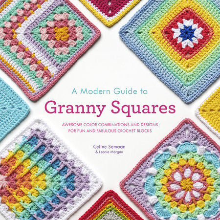 A Modern Guide to Granny Squares by Celine Semaan & Leonie Morgan