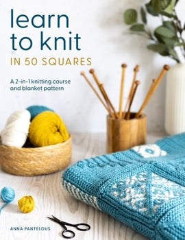 Learn to Knit in 50 Squares by Anna Pantalous