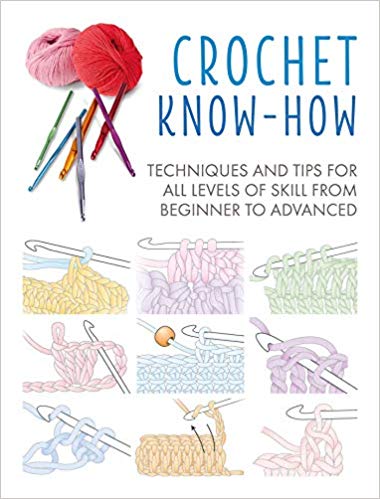 Crochet Know-How: Techniques and Tips for all levels of skill from beginner to expert