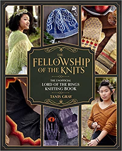 Fellowship of the Knits: The Unofficial Lord of the Rings Knitting Book by Tania Gray