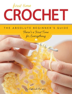 First Time Crochet: The Absolute Beginner’s Guide by Deborah Burger