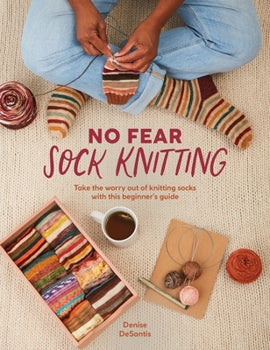 No Fear Sock Knitting by Denise DeSantis