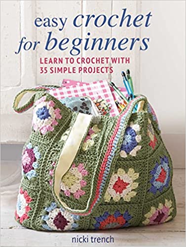 Easy Crochet for Beginners: Learn to Crochet with 35 Simple Projects by Nicki Trench