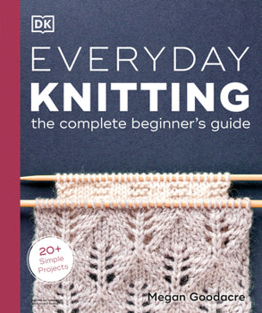 Everyday Knitting: The Complete Beginner's Guide by Megan Goodacre